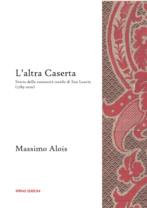 L'Altra Caserta. Storia della comunità tessile di San Leucio (1789-2020)
